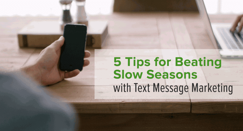 5 Tips for Beating Slow Seasons with Text Message Marketing